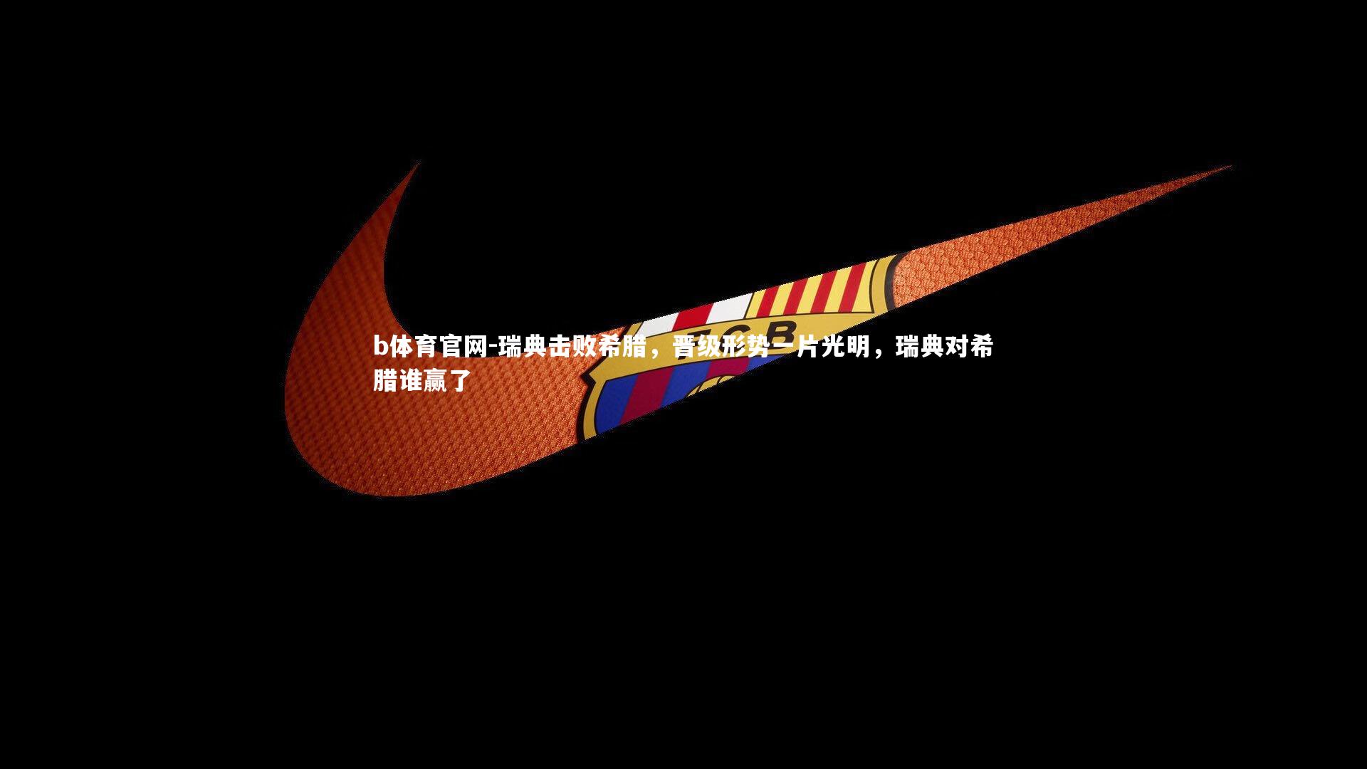 b体育官网-瑞典击败希腊，晋级形势一片光明，瑞典对希腊谁赢了