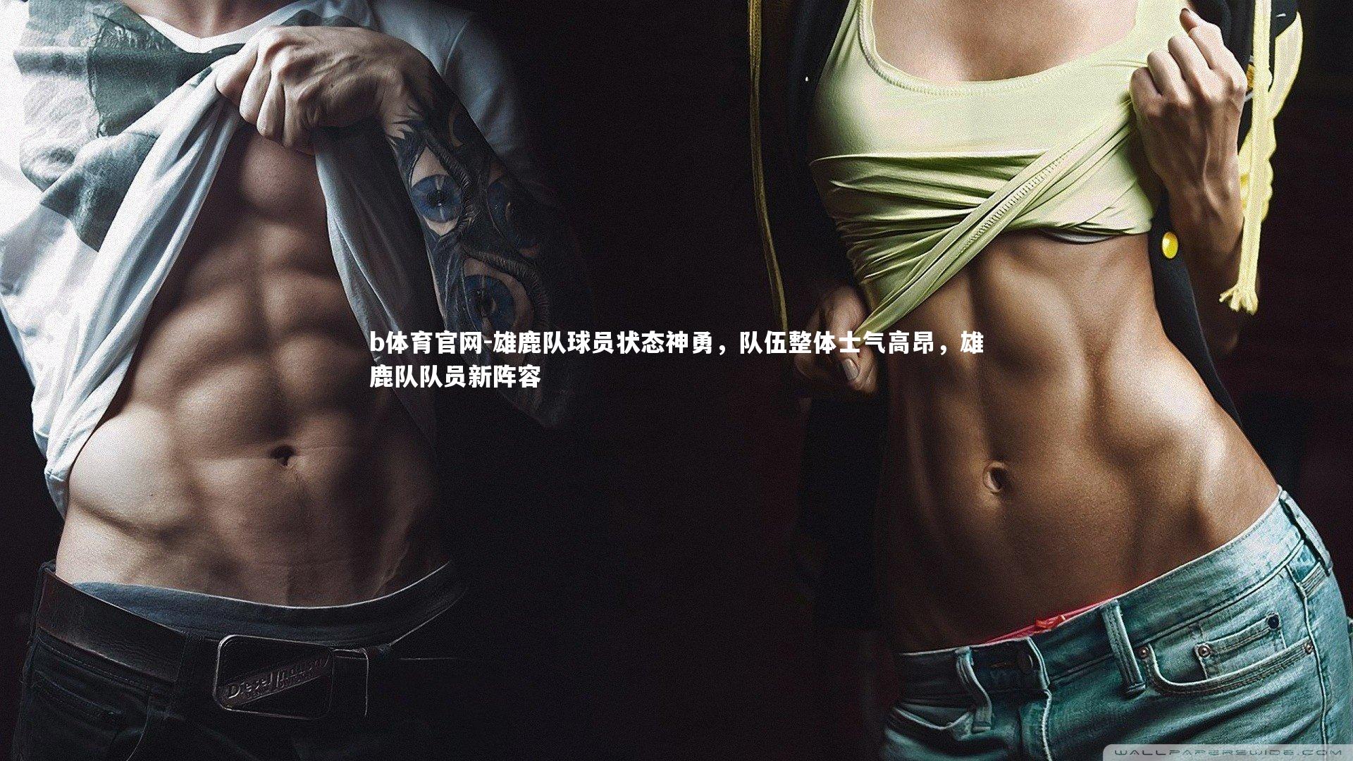 b体育官网-雄鹿队球员状态神勇，队伍整体士气高昂，雄鹿队队员新阵容