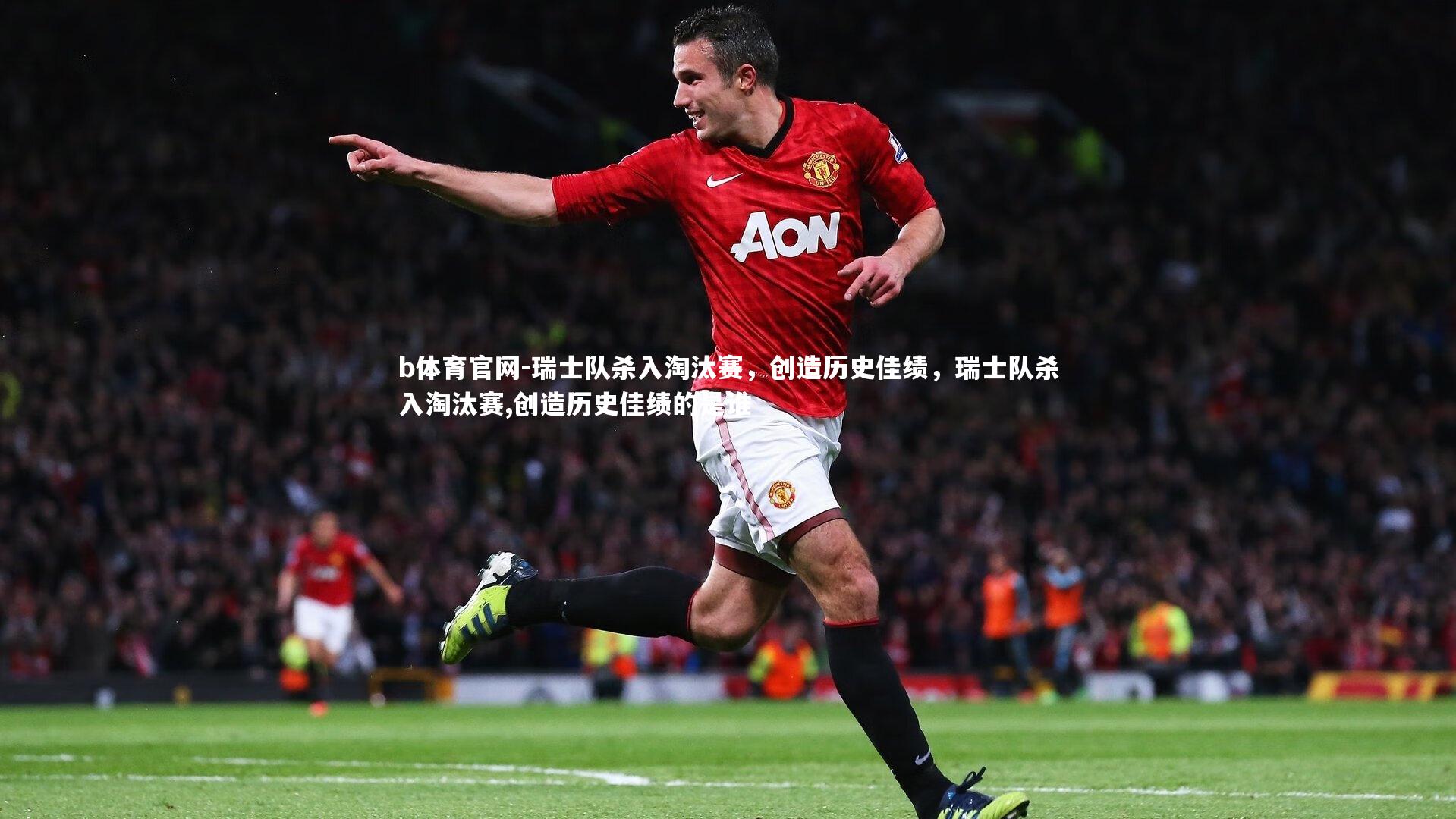 b体育官网-瑞士队杀入淘汰赛,创造历史佳绩,瑞士队杀入淘汰赛,创造历史佳绩的是谁