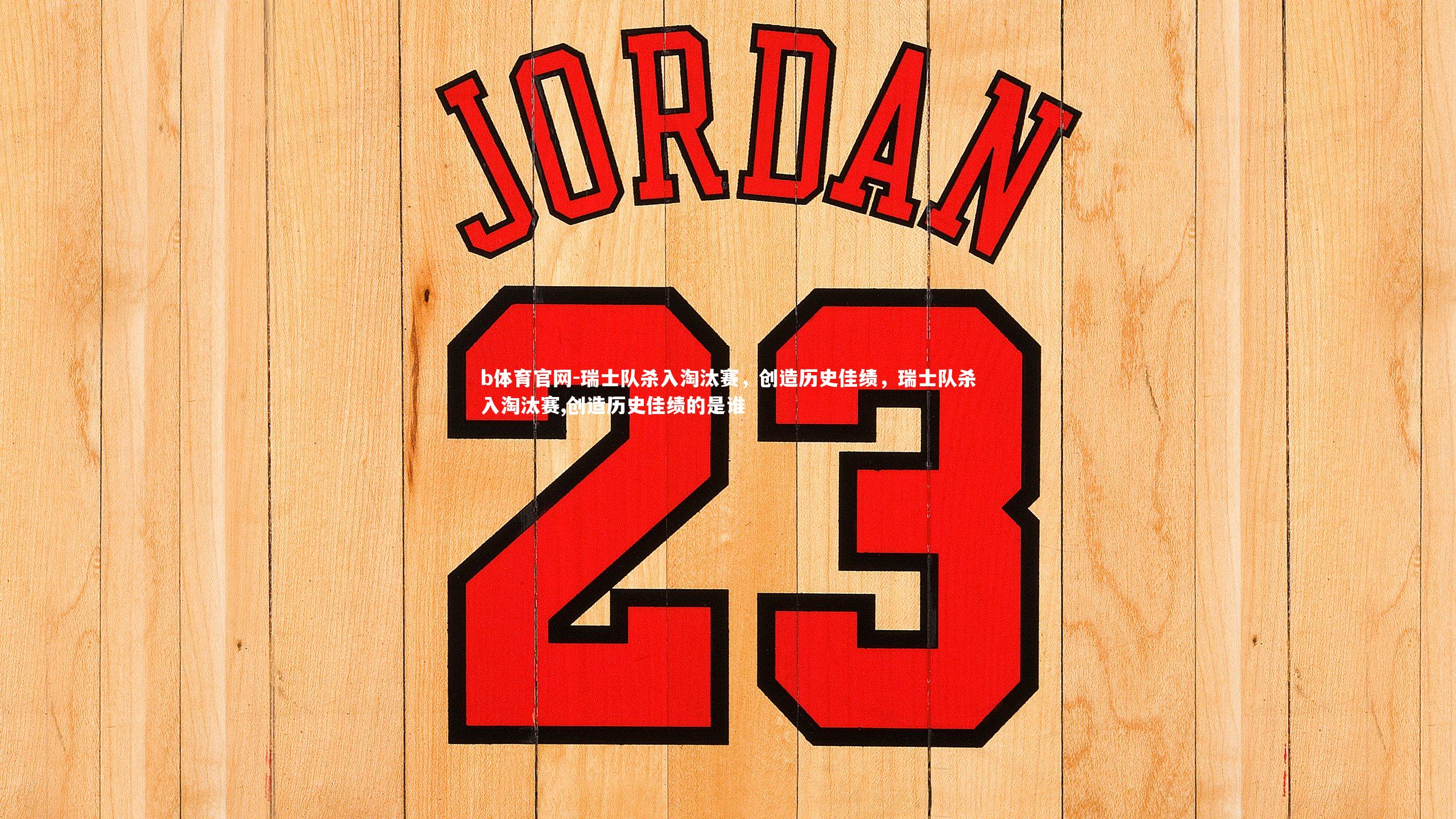 瑞士队杀入淘汰赛，创造历史佳绩，瑞士队杀入淘汰赛,创造历史佳绩的是谁